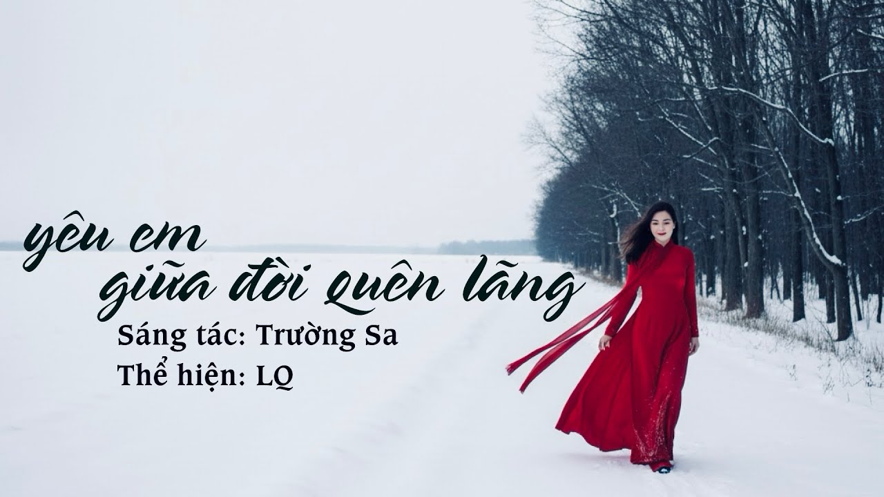 YÊU EM GIỮA ĐỜI QUÊN LÃNG || sáng tác: Trường Sa || thể hiện: LQ