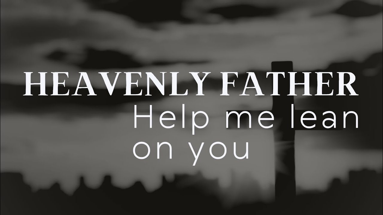 HEAVENLY FATHER, HELP ME LEAN ON YOU🙏