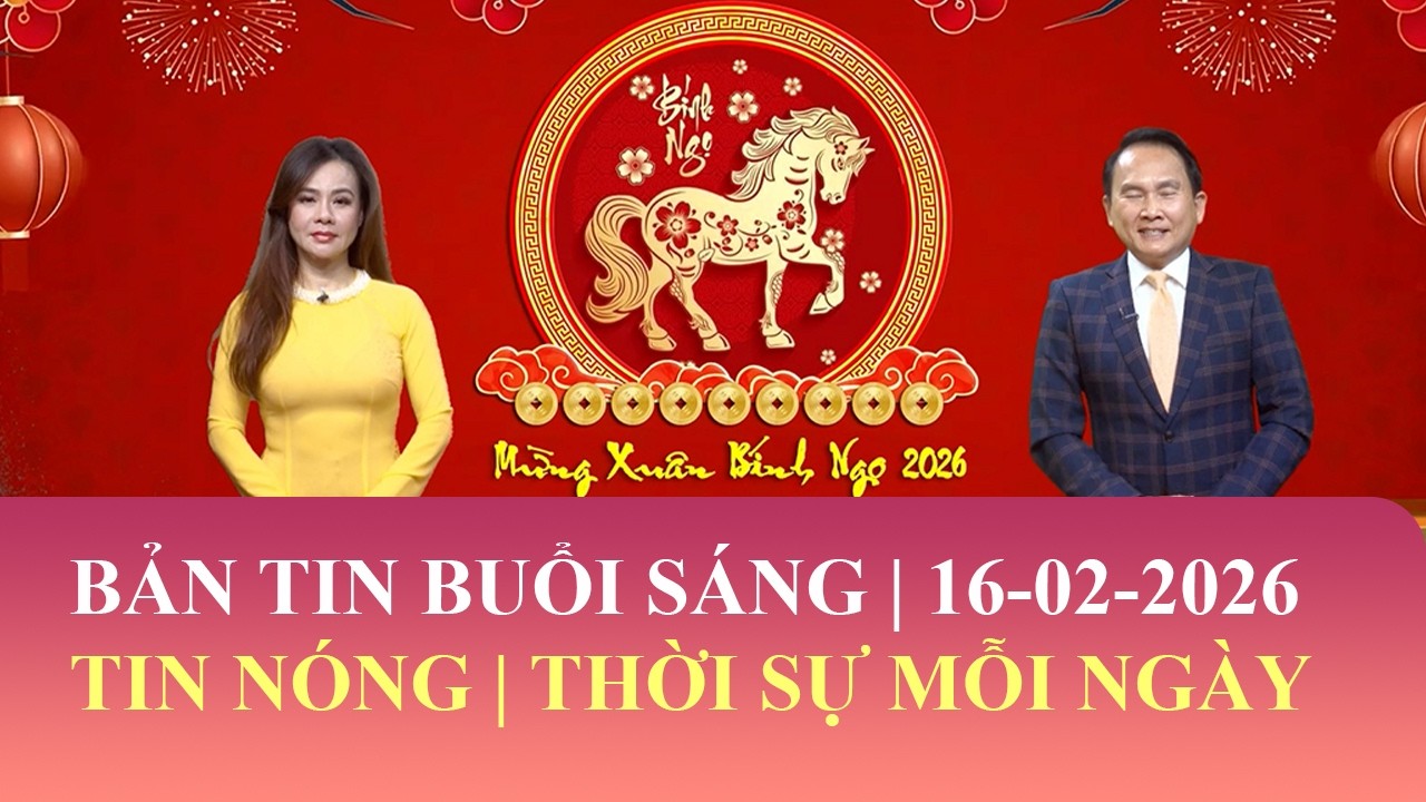 Thời Sự Buổi Sáng | 16/02/2026 | FULL🔴
