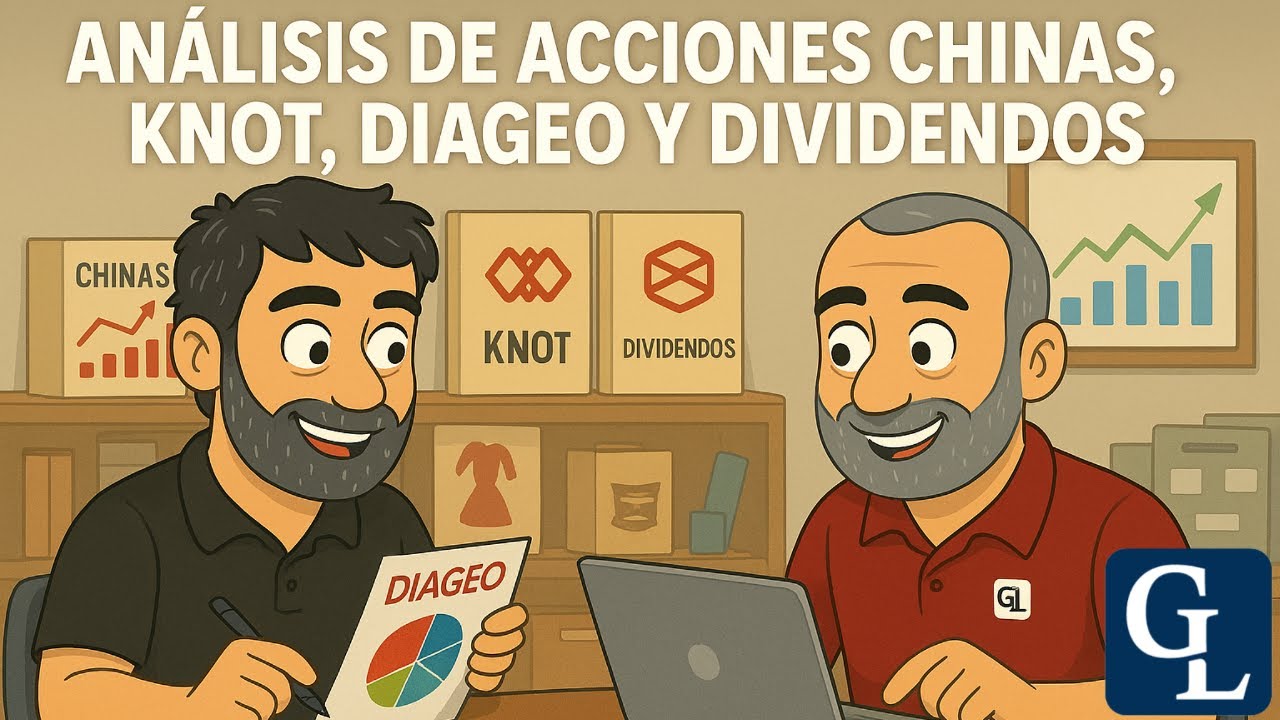 An&aacute;lisis de Acciones Chinas, KNOT, DIAGEO y Dividendos - Gorka y Loco