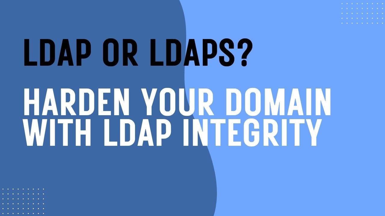 KB4520412: LDAP or LDAPS? Harden your AD domain with LDAP Integrity - Practical Lesson [EN]