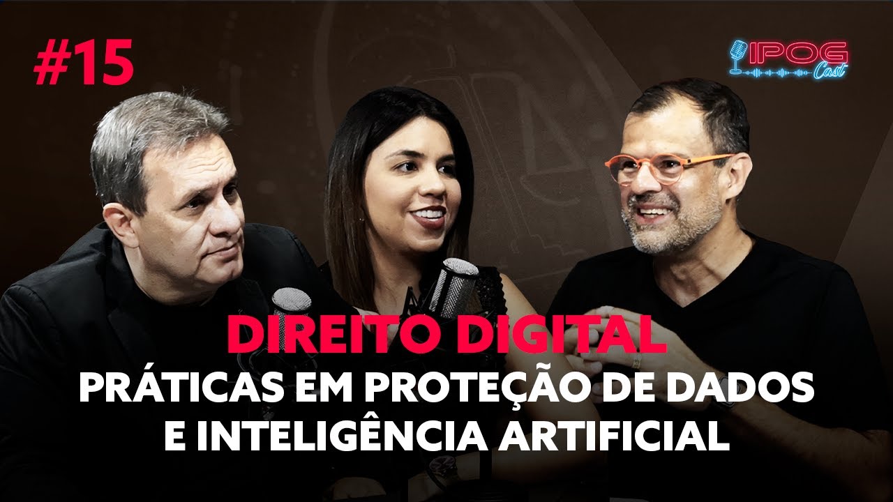Direito Digital, Pr&aacute;ticas em Prote&ccedil;&atilde;o de Dados e Intelig&ecirc;ncia Artificial - IPOGCAST #15