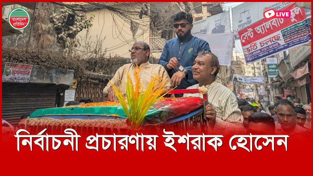 ঢাকা ৬ আসনে বিএনপি মনোনীত প্রার্থী ইশরাকের নির্বাচনী প্রচারণা | সরাসরি