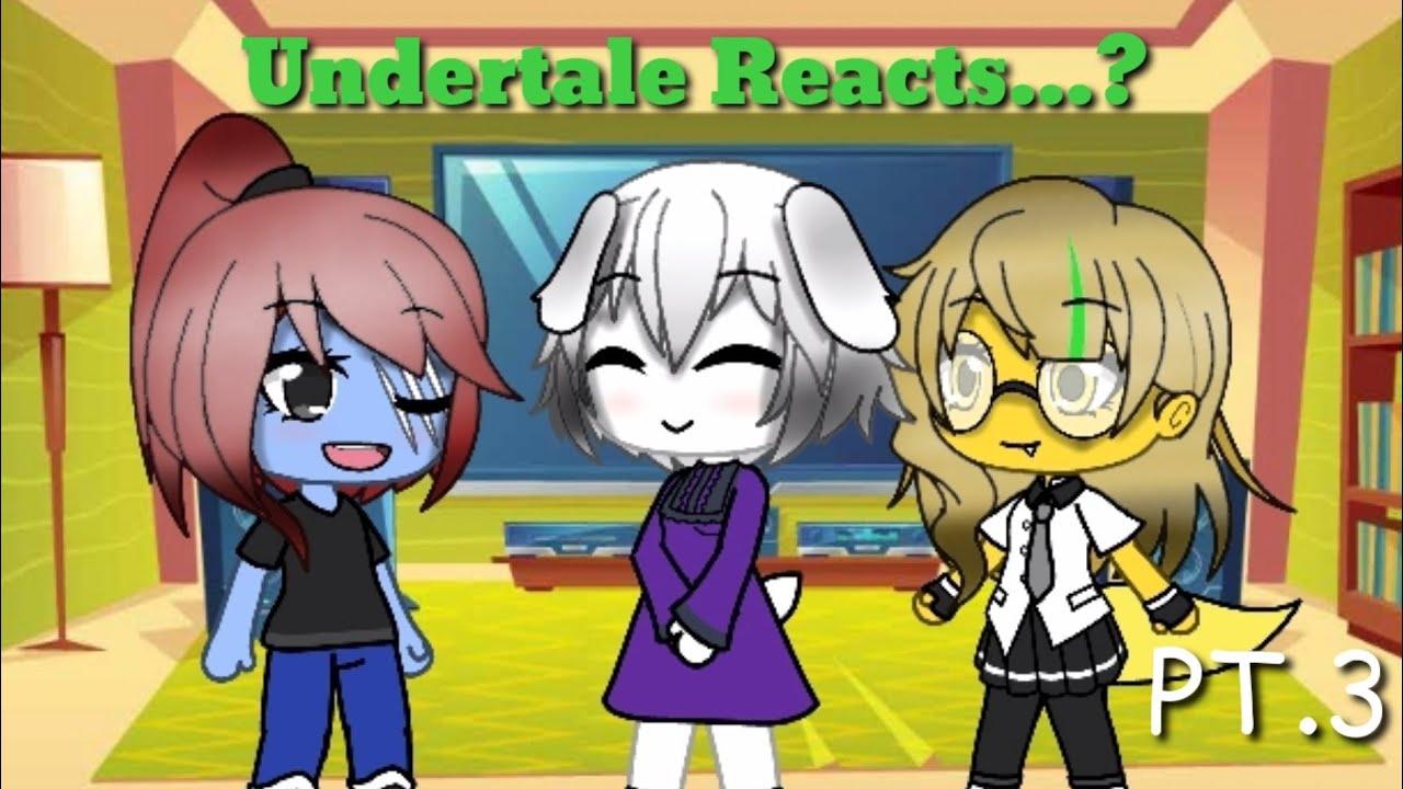 Undertale Reacts...? PT3 S1 (Late upload) (Look at description :D)