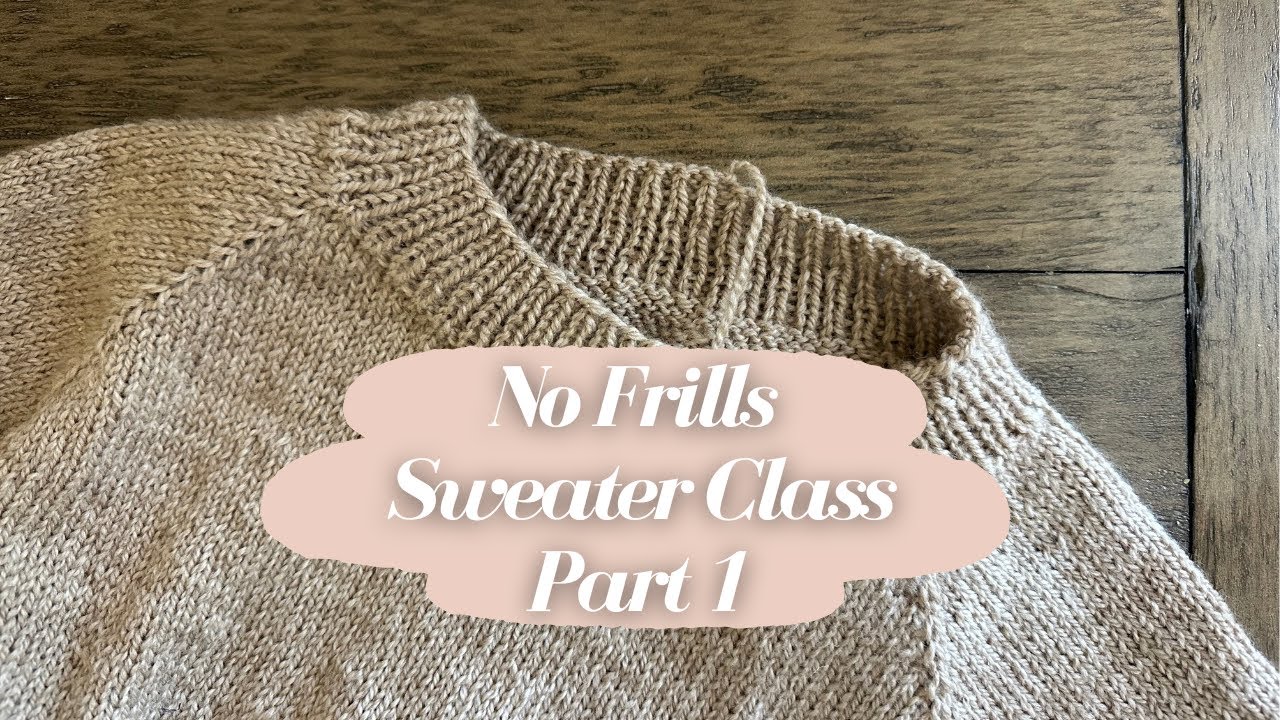 No Frills Sweater Class: Part 1