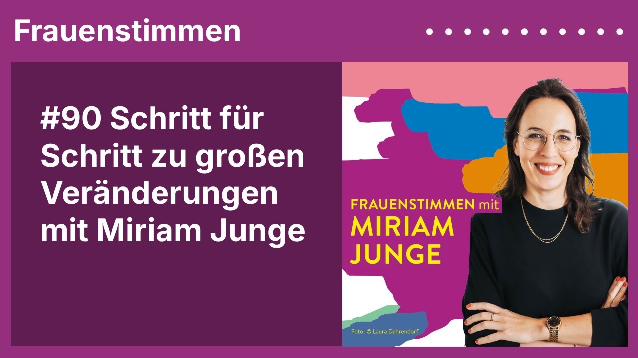 #90 Schritt für Schritt zu großen Veränderungen mit Miriam Junge | Podcast »Frauenstimmen«