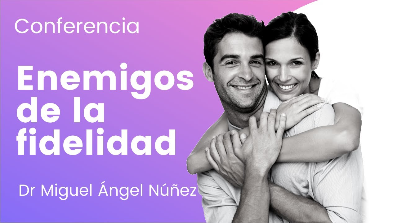 CONFERENCIA, ENEMIGOS DE LA FIDELIDAD - Dr. Miguel Ángel Núñez