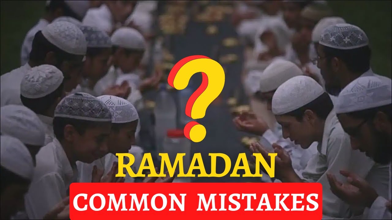 Ramadan common mistakes by Muslims