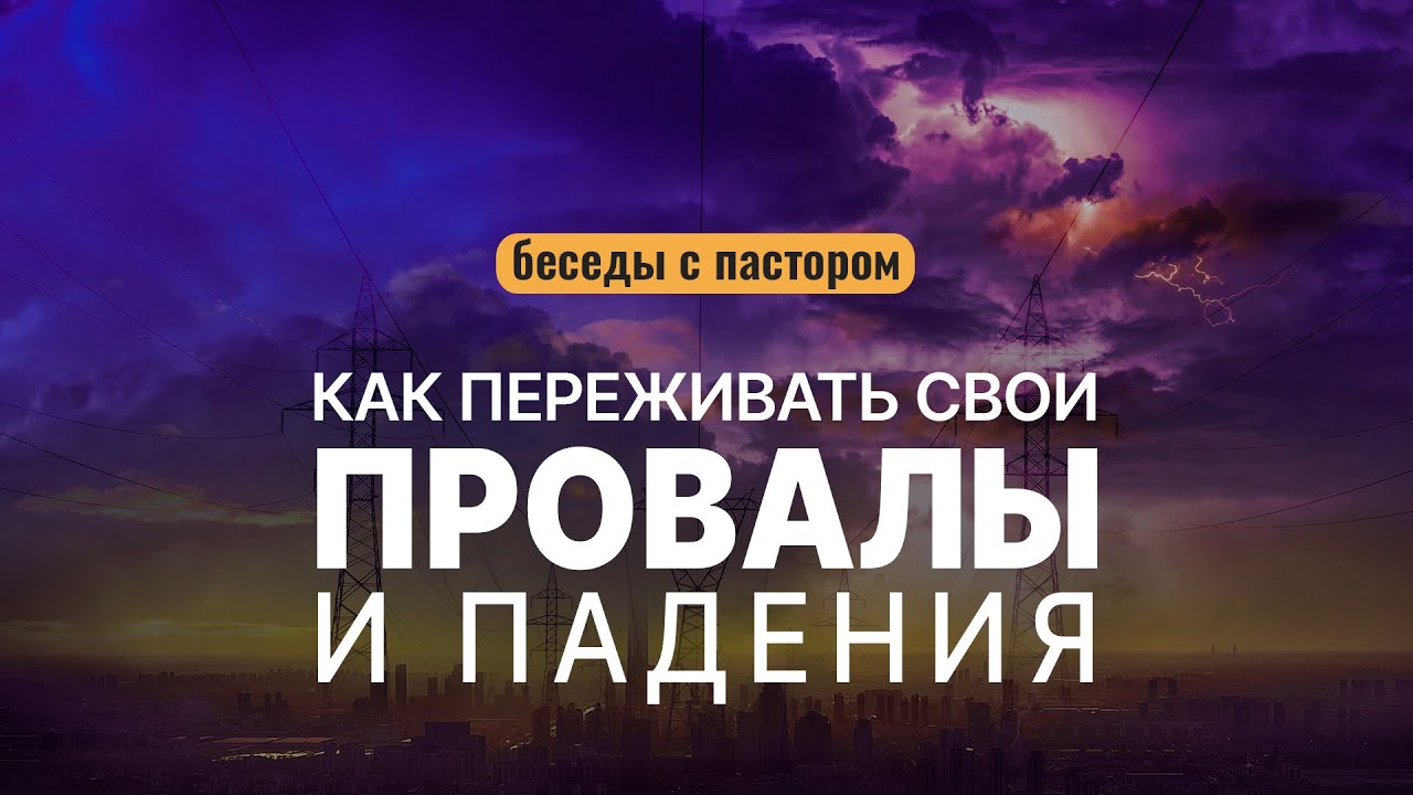 Как переживать свои провалы и падения? | Беседы с пастором