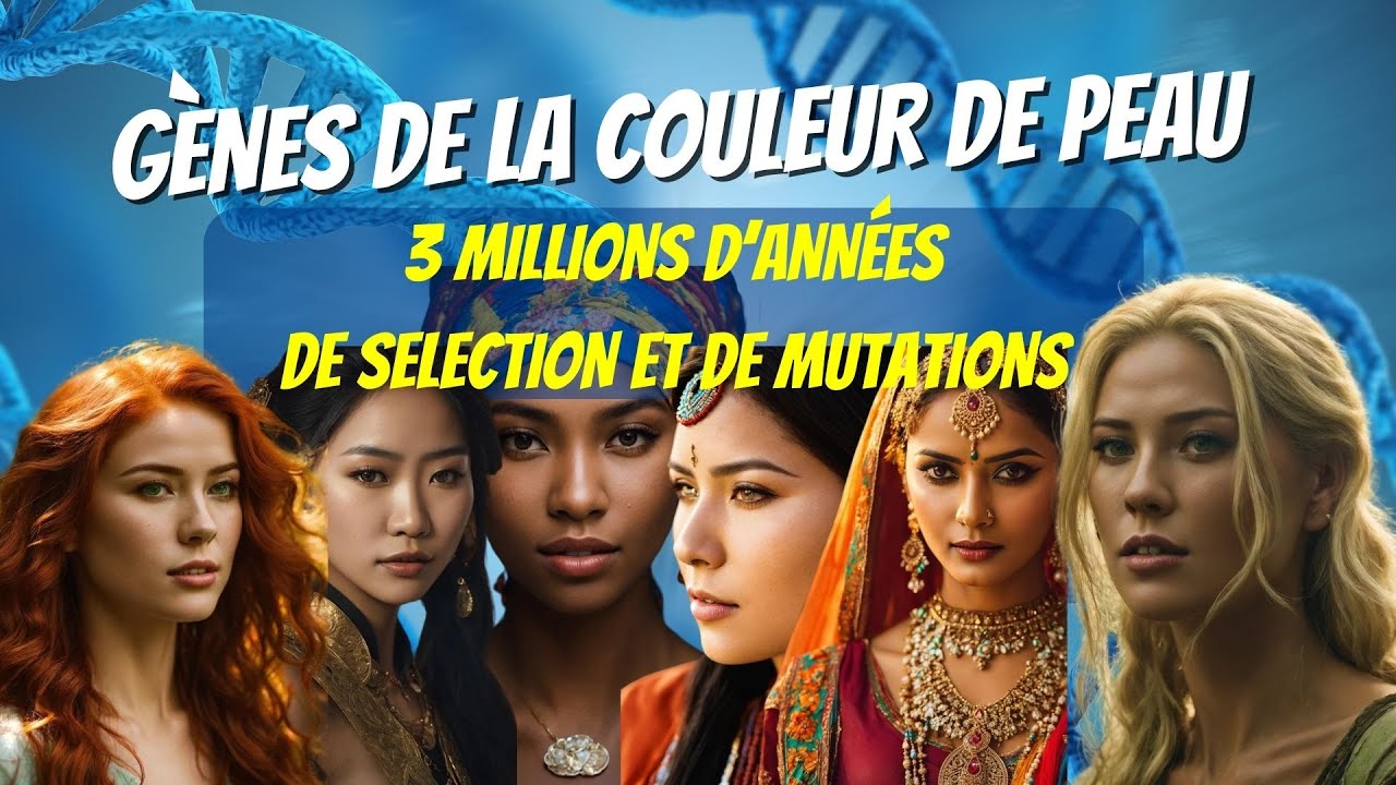 LES GÈNES DE COULEUR DE PEAU : 3 MILLIONS D'ANNÉES DE SÉLECTION ET DE MUTATIONS