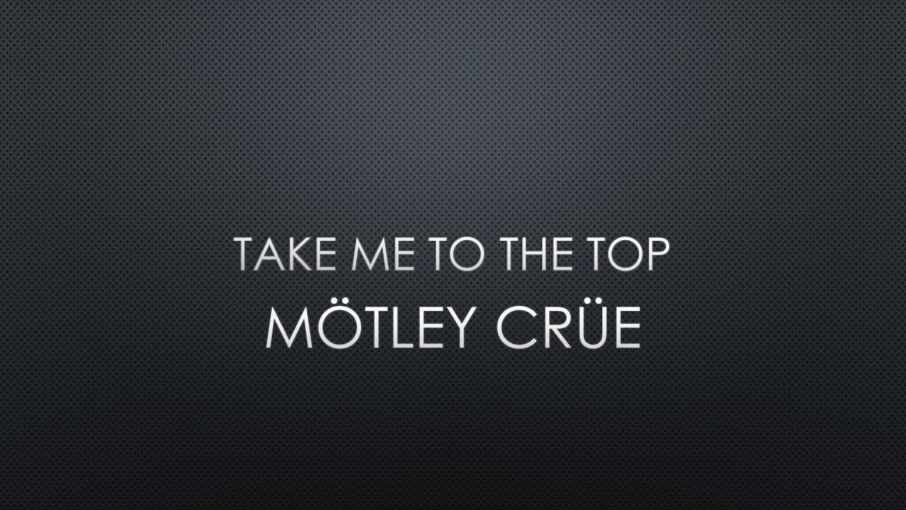 Mötley Crüe | Take Me To The Top (Lyrics)