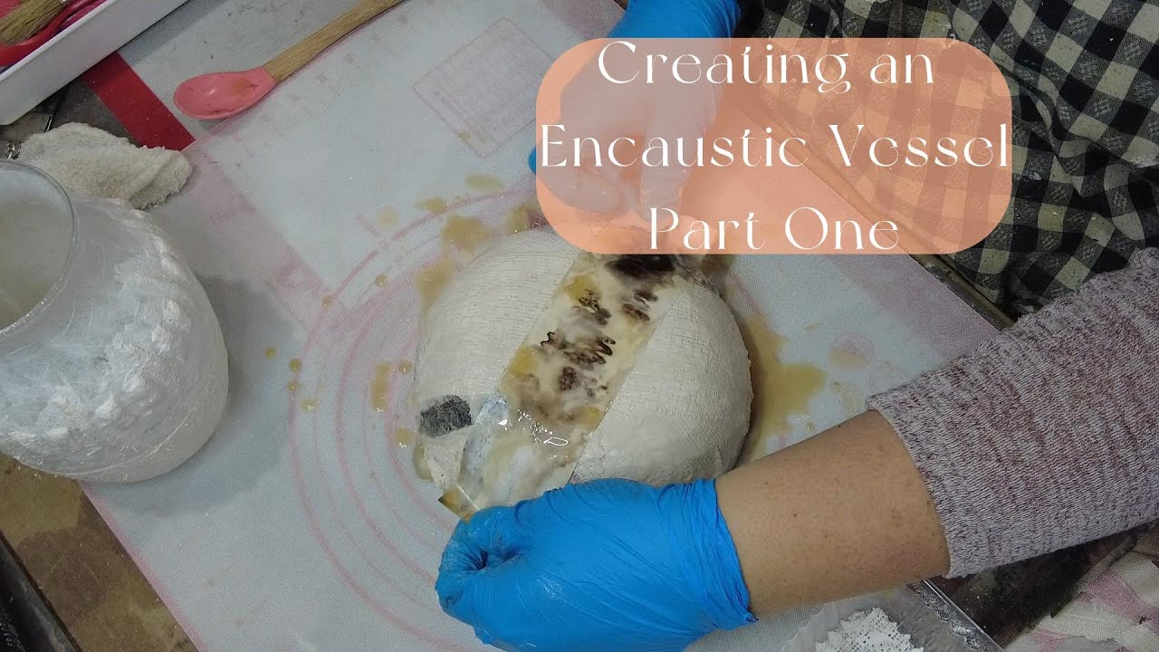 Encaustic Vessel Tutorial- Part 1
