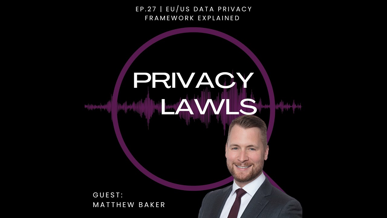 Ep.27 | EU/US data privacy framework explained (Guest: Matthew Baker)