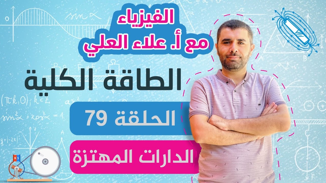 الحلقة 79 - الدارات الكهربائية المهتزة - الطاقة الكلية والتيارات عالية التواتر - الفيزياء علاء العلي