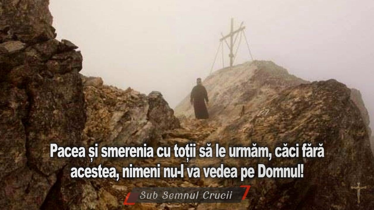 Pacea si smerenia cu totii sa le urmam, caci fara acestea, nimeni nu-l va vedea pe Domnul!