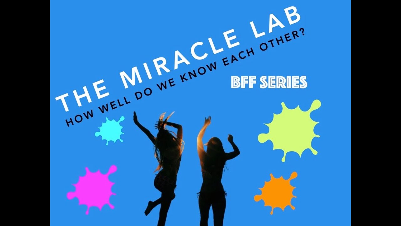 BFF Series -How Well Do We Know Each Other?| The Miracle Lab |