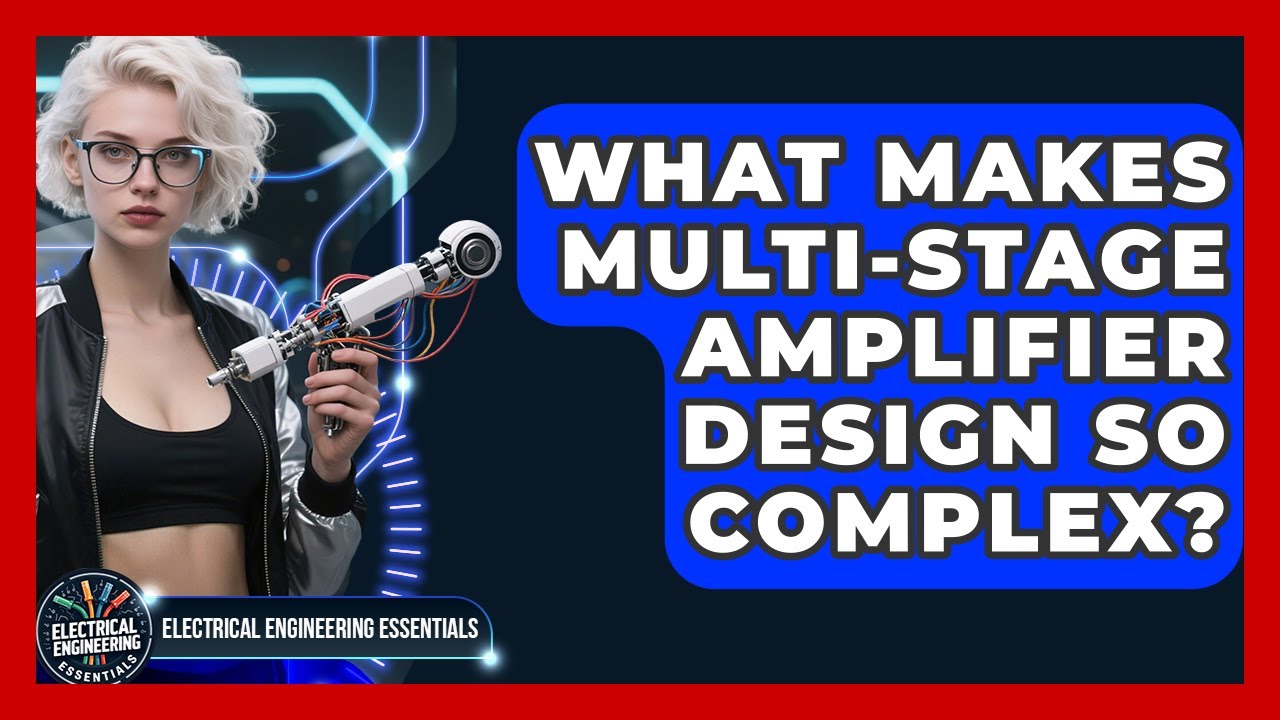 What Makes Multi-stage Amplifier Design So Complex? - Electrical Engineering Essentials