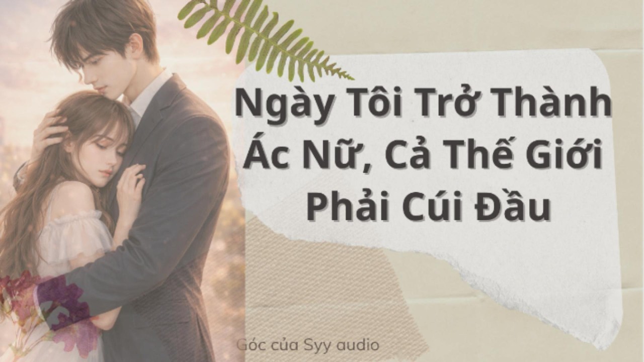 Full audio | NGÀY TÔI TRỞ THÀNH ÁC NỮ, CẢ THẾ GIỚI PHẢI CÚI ĐẦU | #truyenaudio