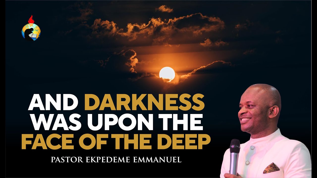 AND DARKNESS WAS UPON THE FACE OF THE DEEP WITH PASTOR EKPEDEME EMMANUEL