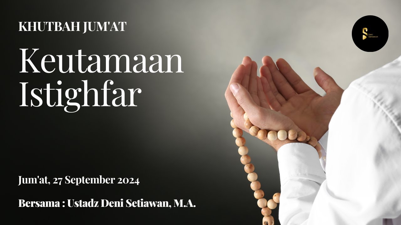 Eps#17 - Keutamaan Istighfar | Khutbah Jum'at [Ustadz Deni Setiawan, M.A.]