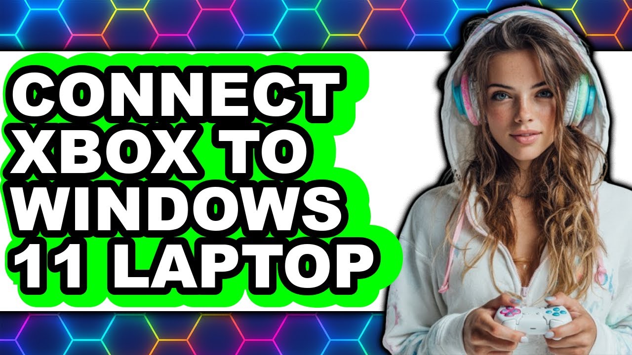 How to Connect Xbox to Windows 11 Laptop - Easy Guide