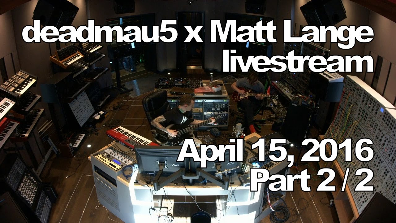 Deadmau5 x Matt Lange livestream - April 15, 2016 [04/15/2016] (Part 2/2)