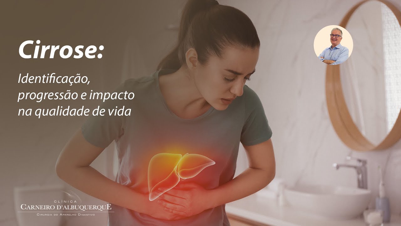 Cirrose: Identifica&ccedil;&atilde;o, progress&atilde;o e impacto na qualidade de vida| Prof. Dr. Luiz Carneiro CRM 22761