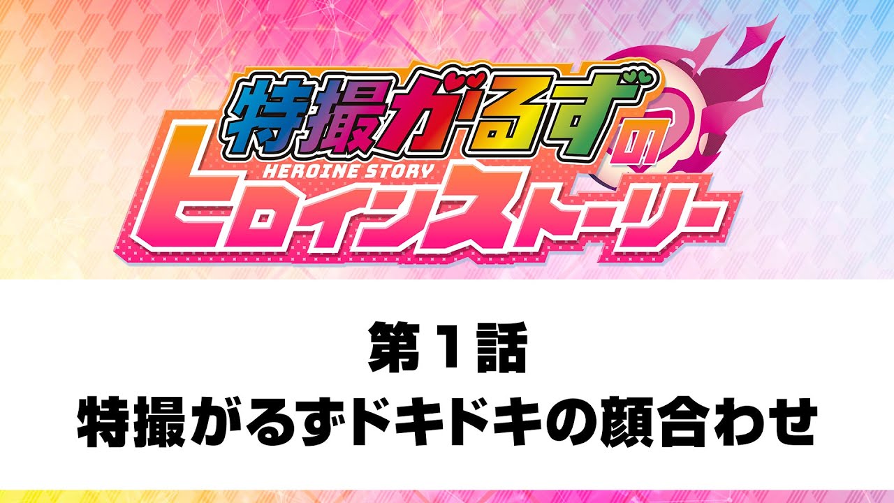 『特撮がるずのヒロインストーリー』第1話「特撮がるずドキドキの顔合わせ」