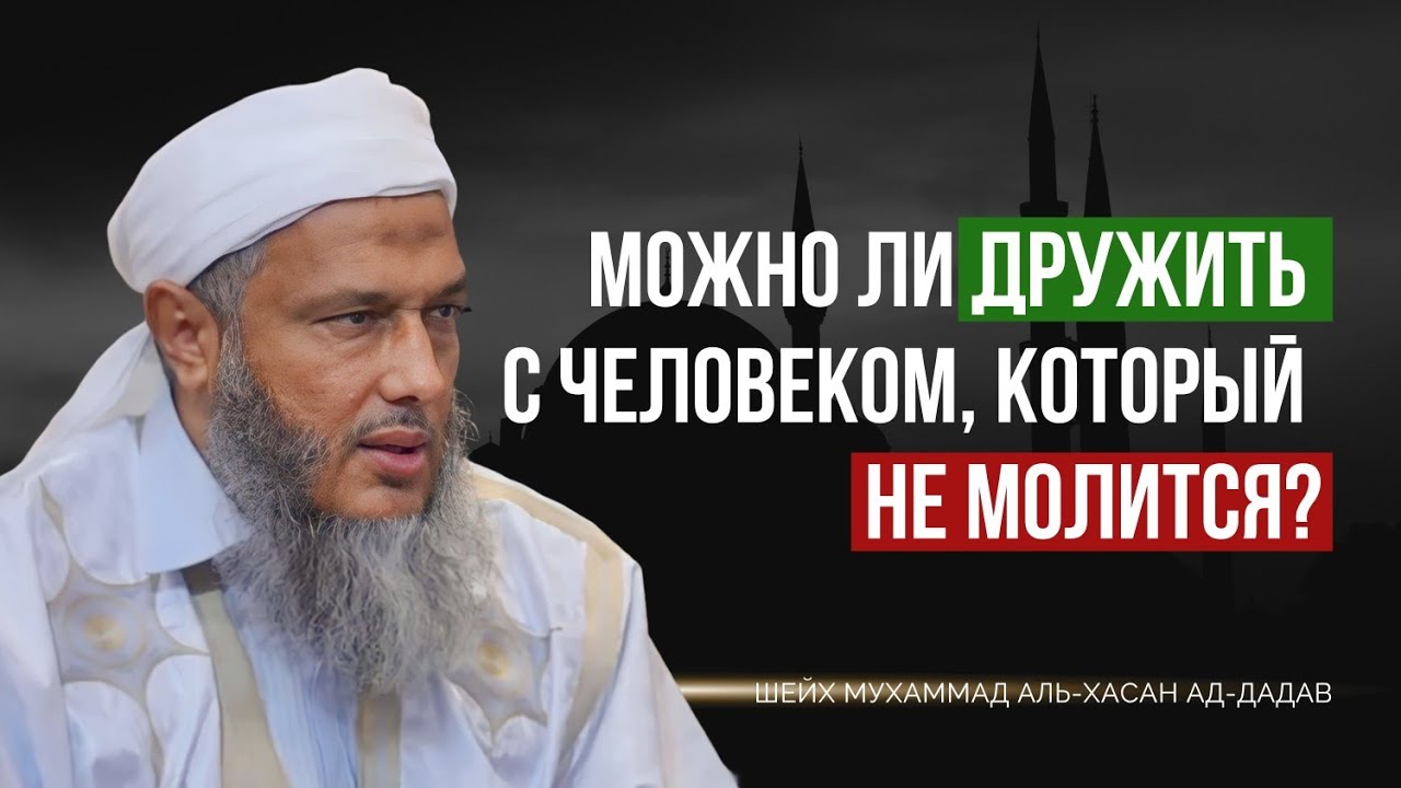 Можно ли дружить с человеком, который не молится? | Шейх Мухаммад аль-Хасан ад-Дадав