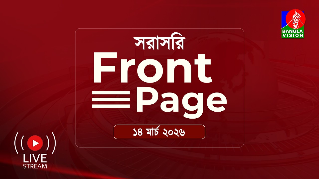 সরাসরি: ‘ফ্রন্ট পেজ’ | Front Page | 14 March 2026