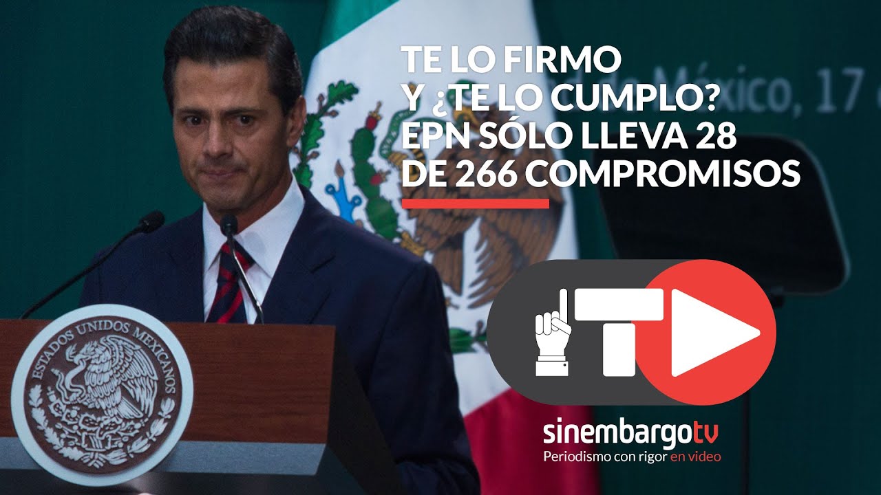 Claves: Te lo firmo y ¿te lo cumplo? EPN sólo lleva 28 de 266 compromisos - SinEmbargo TV