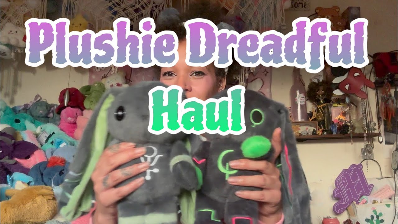 Plushie Dreadfuls Haul