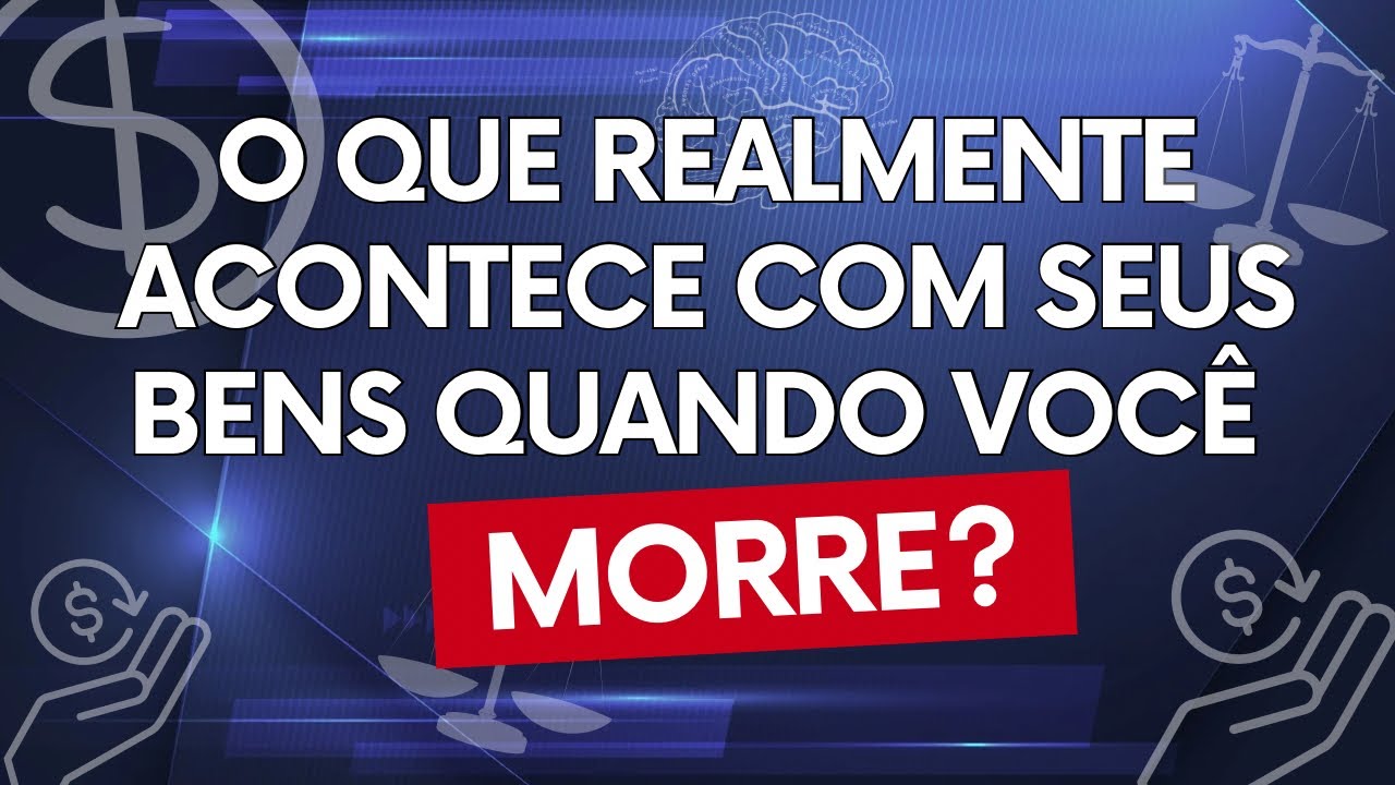 O que realmente acontece com seus bens quando você morre ?