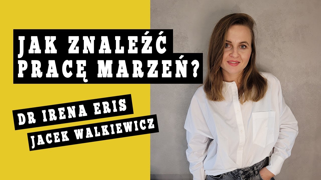 PRACA MARZEŃ - Jak znaleźć PRACĘ marzeń? Jacek Walkiewicz i Dr Irena Eris. Jak stworzyć dużą firmę?