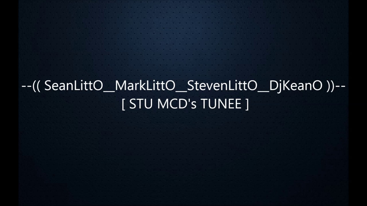 SeanLittO  MarkLittO  StevenLittO  DjKeanO       STU MCD's TUNEE