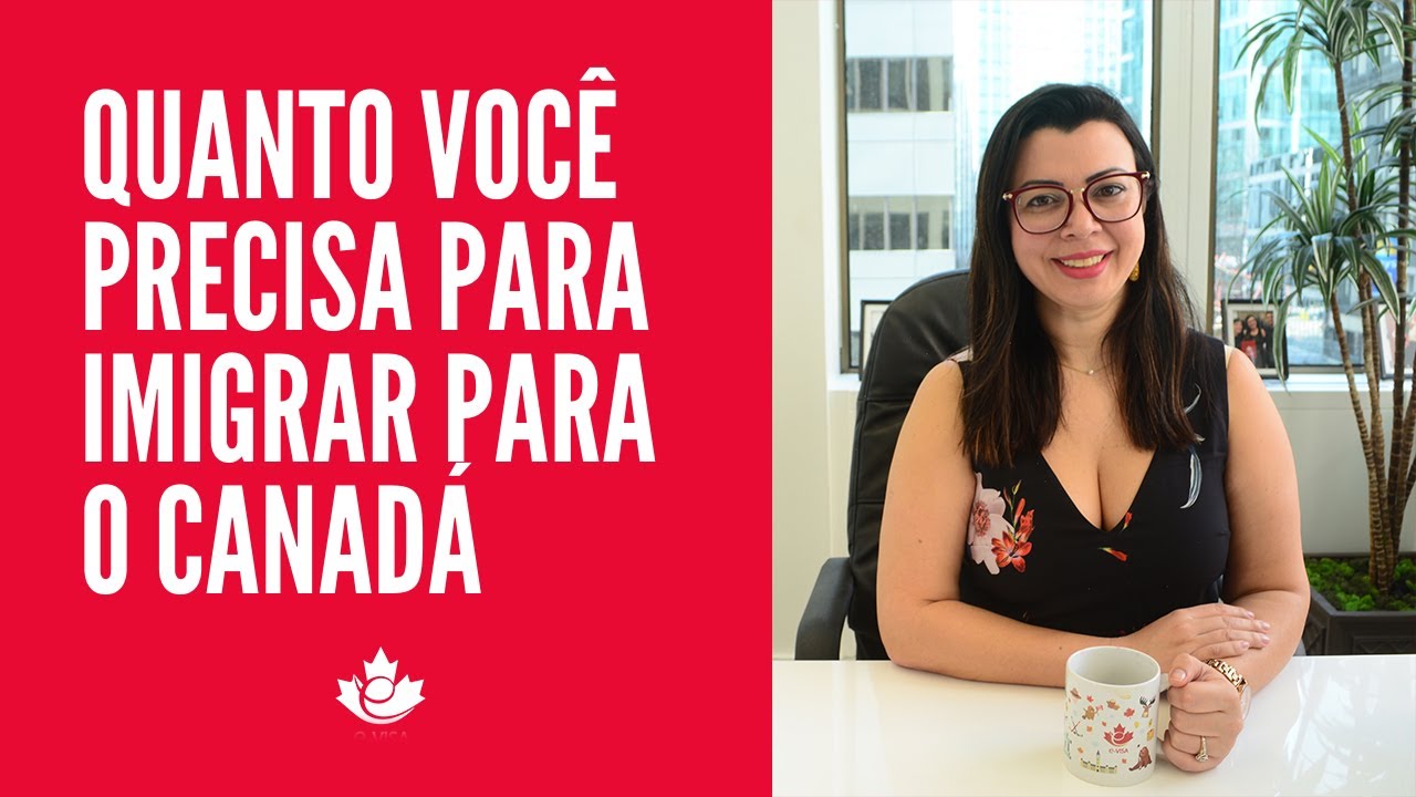 QUANTO VOCÊ PRECISA PARA IMIGRAR PARA O CANADÁ