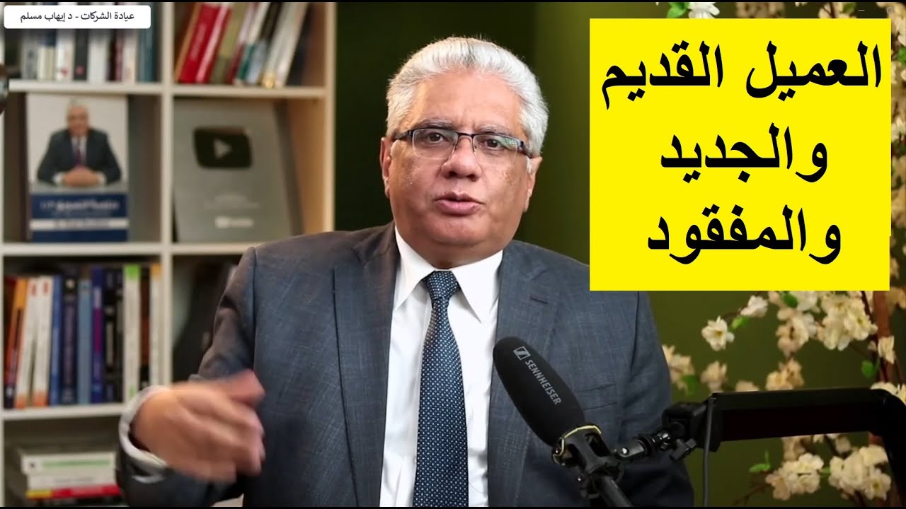الفرق بين العميل القديم والجديد والمفقود | عيادة الشركات | د. إيهاب مسلم