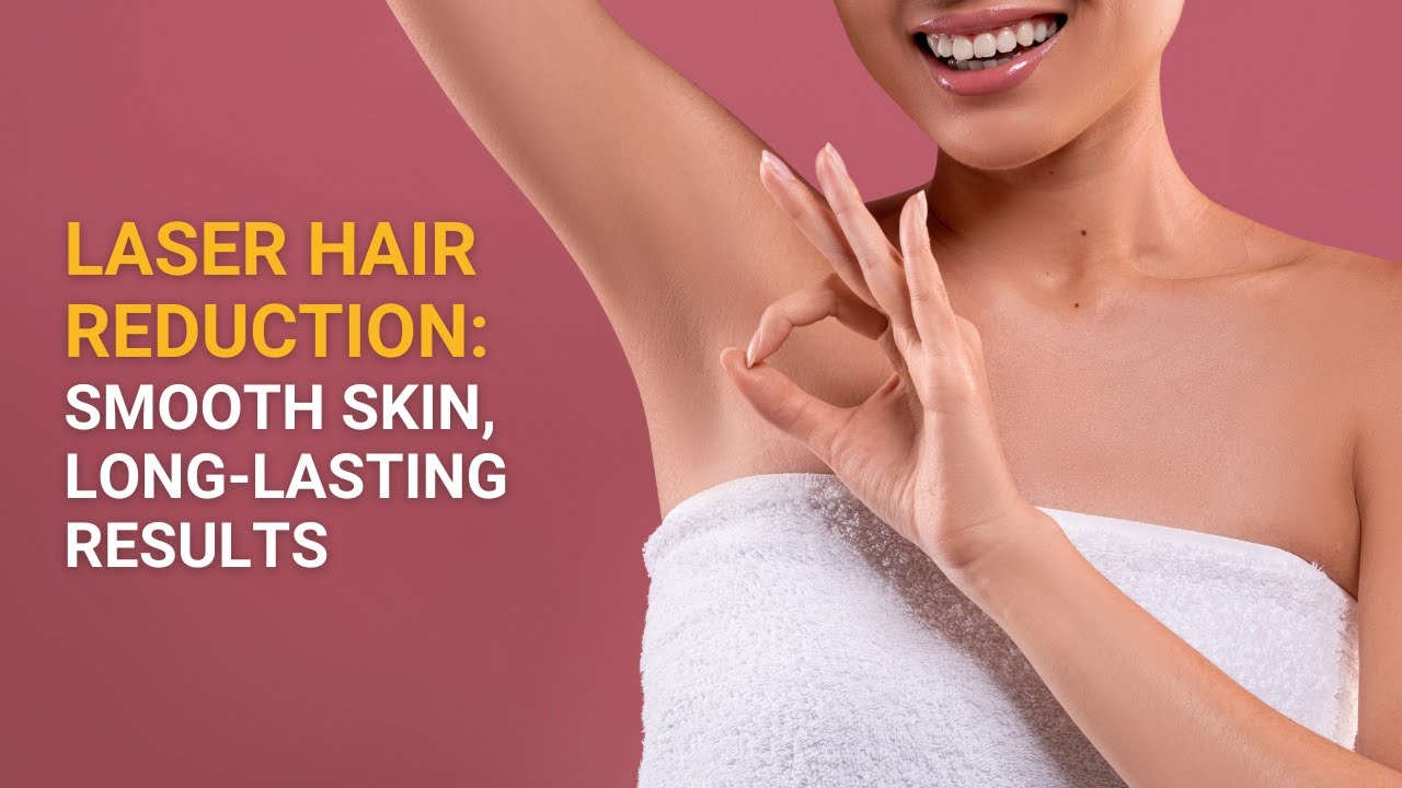 Laser Hair Reduction: Smooth Skin, Long-Lasting Results