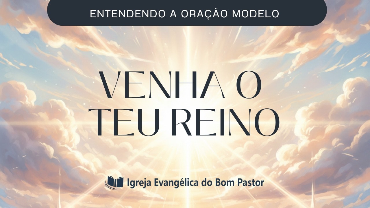 A ORAÇÃO MODELO: VENHA O TEU REINO