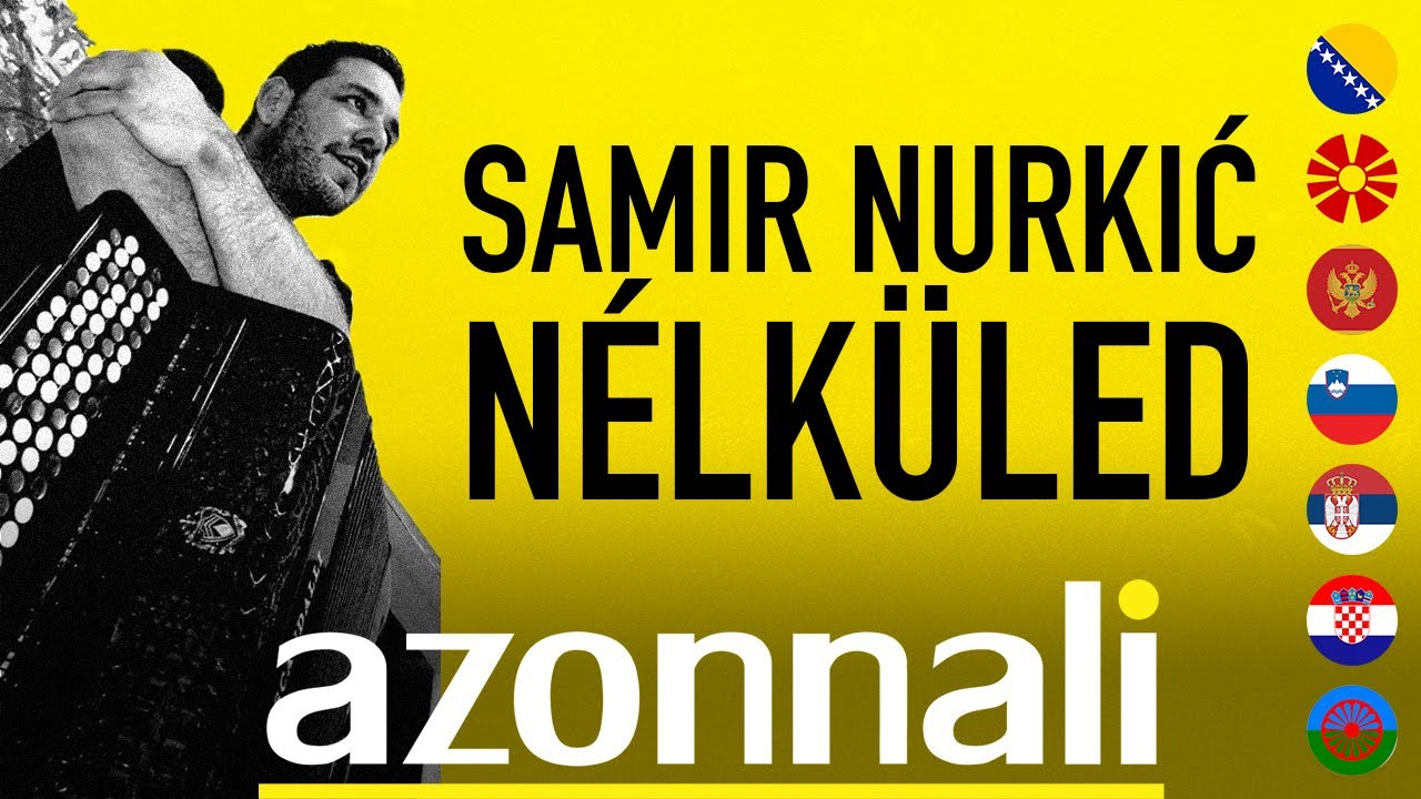 NÉLKÜLED 7 balkáni verzióban: SAMIR NURKIĆ x AZONNALI (CC: HR)