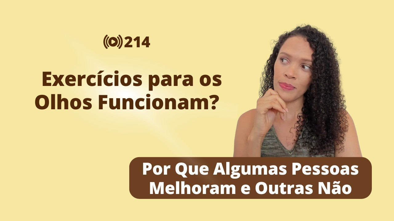 #214 Exercícios para os Olhos Funcionam? Por Que Algumas Pessoas Melhoram e Outras Não