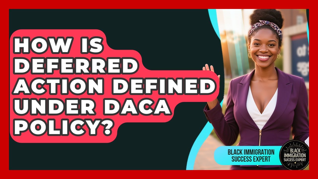 How Is Deferred Action Defined Under DACA Policy? - Black Immigration Success Expert