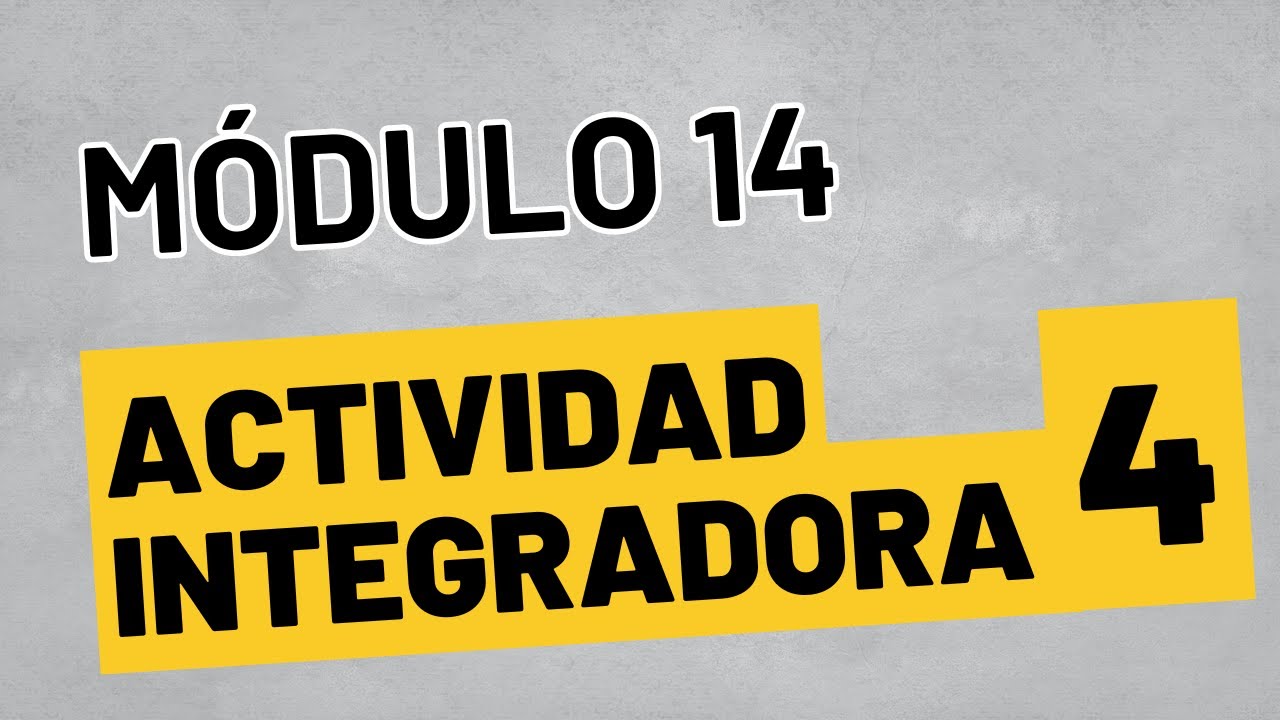 Actividad integradora 4 - Módulo 14 - ACTUALIZADA Prepa en linea SEP