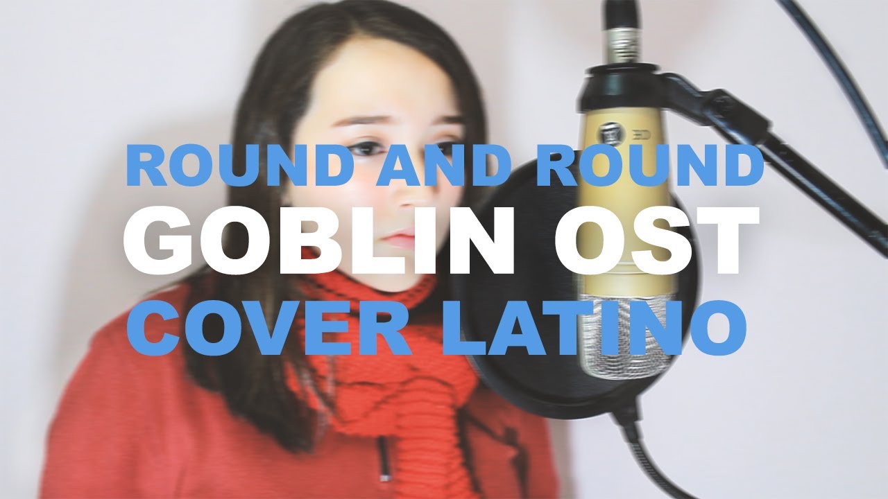 GOBLIN OST (도깨비) Round and Round (Never far away) - Cover español latino