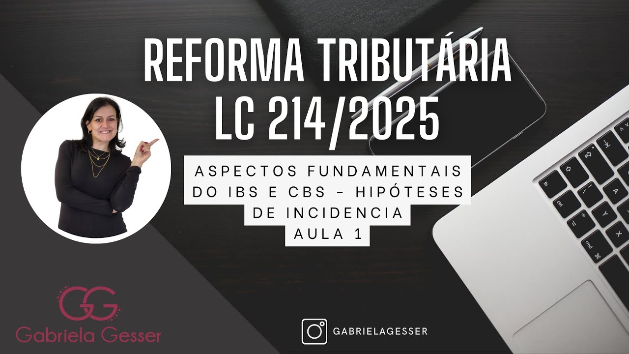 Reforma Tribut&aacute;ria &ndash;Lei Complementar 214/2025 &ndash; Aula 01 &ndash; Aspectos Fundamentais do IBS e CBS