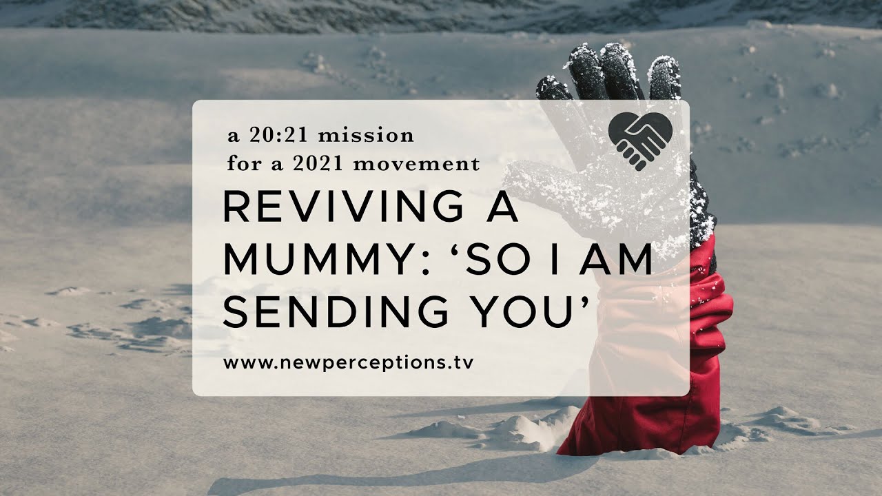 A 20:21 Mission for a 2021 Movement: Reviving A Mummy: 'So I Am Sending You'