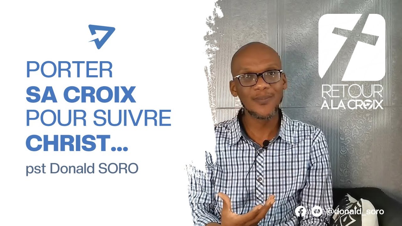 RETOUR À LA CROIX: PORTER SA CROIX POUR SUIVRE CHRIST… - Pst Donald SORO