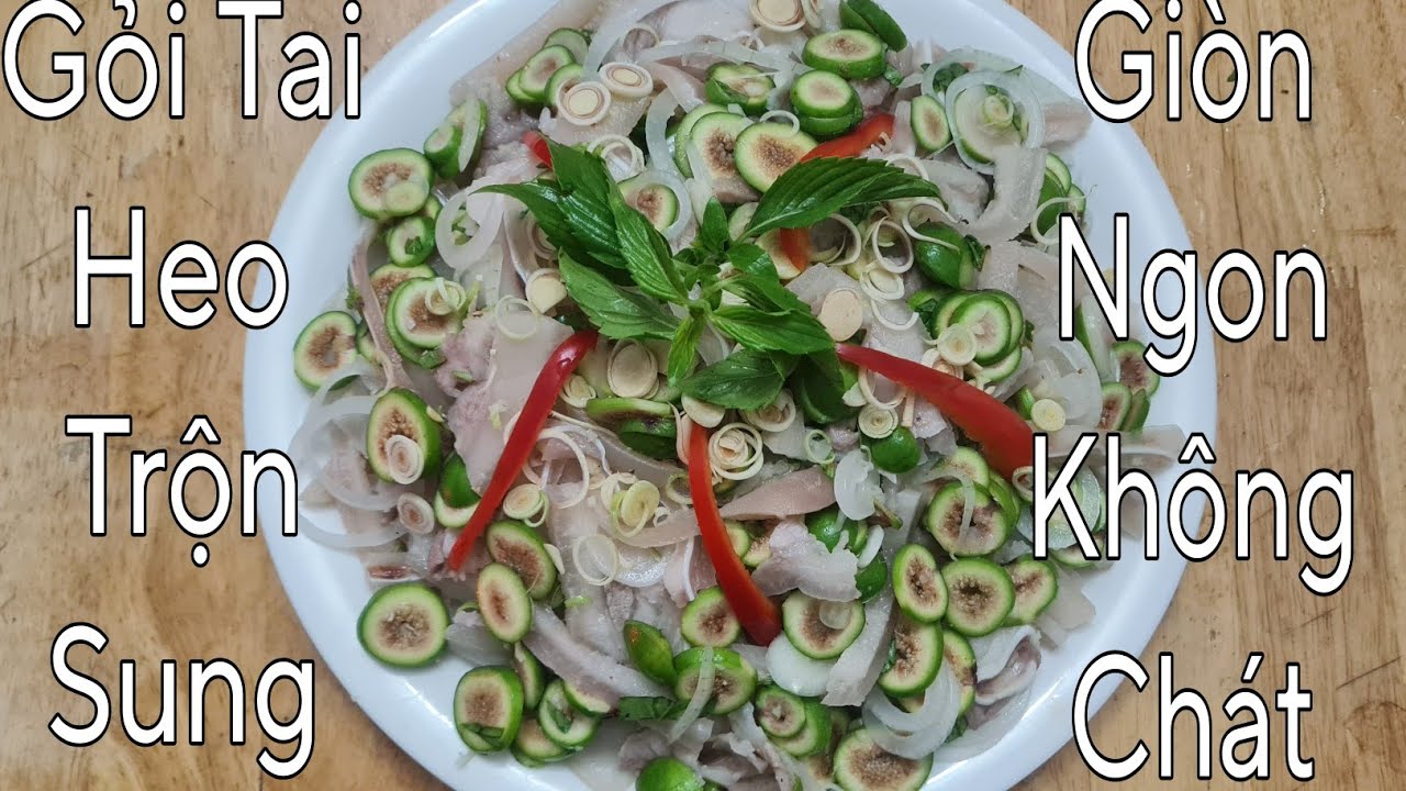 Gỏi Tai Heo Trộn Sung - Gỏi tai heo trộn sung giòn ngon sung không bị chát.