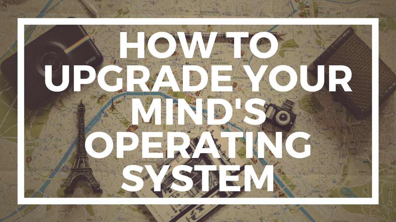How to Upgrade Your Mind's Operating System
