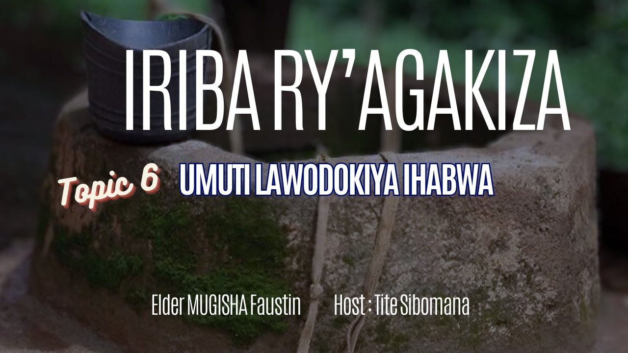 IRIBA RY'AGAKIZA 006| UMUTI KU NDWARA YA LAWODOKIYA | Elder MUGISHA FAUSTIN